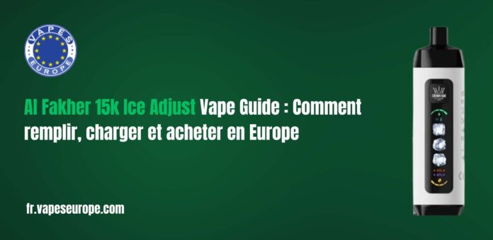 Al Fakher 15k Ice Adjust Vape Guide : Comment remplir, charger et acheter en Europe